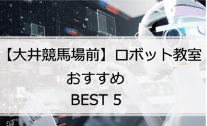 【体験あり】大井競馬場前でおすすめのロボット教室ランキングBEST5の評判は？