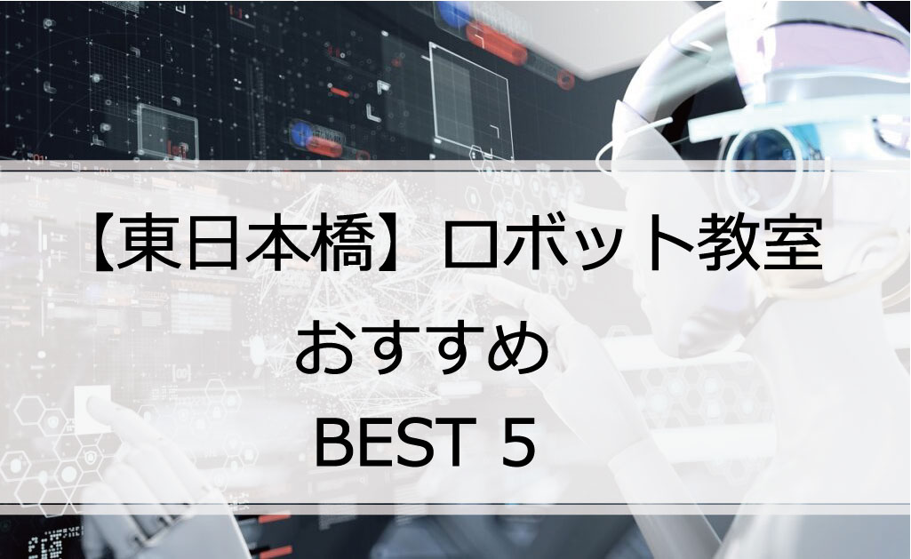 【体験あり】東日本橋でおすすめのロボット教室ランキングBEST5の評判は？