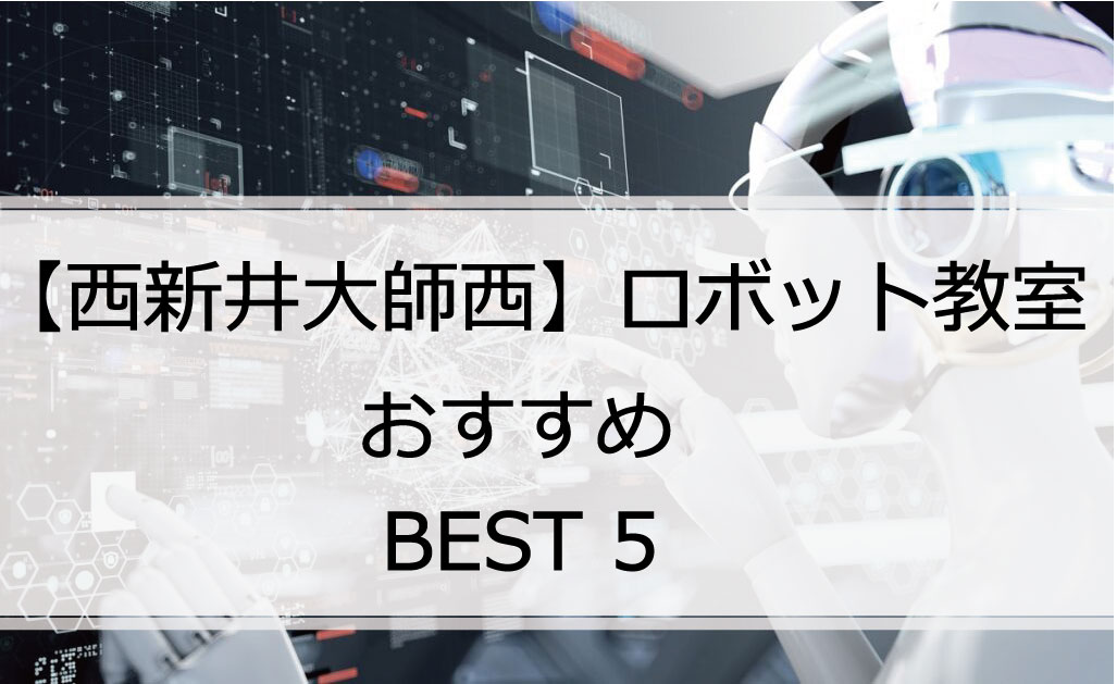 【体験あり】西新井大師西でおすすめのロボット教室ランキングBEST5の評判は？